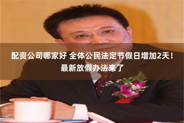 配资公司哪家好 全体公民法定节假日增加2天！最新放假办法来了