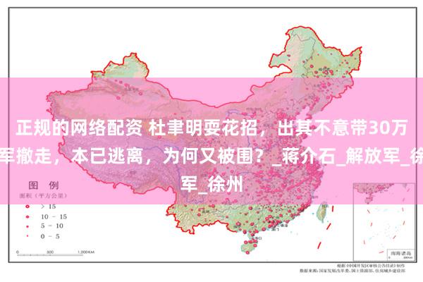 正规的网络配资 杜聿明耍花招，出其不意带30万大军撤走，本已逃离，为何又被围？_蒋介石_解放军_徐州