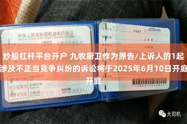 炒股杠杆平台开户 九牧厨卫作为原告/上诉人的1起涉及不正当竞争纠纷的诉讼将于2025年6月10日开庭