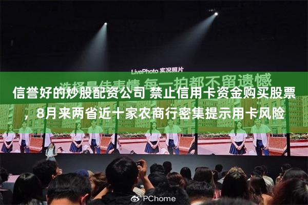信誉好的炒股配资公司 禁止信用卡资金购买股票，8月来两省近十家农商行密集提示用卡风险